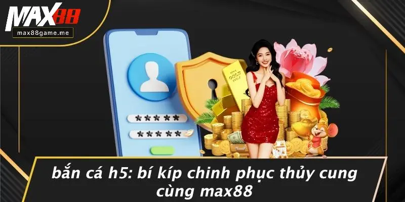 Bắn Cá H5: Bí Kíp Chinh Phục Thủy Cung Cùng MAX88