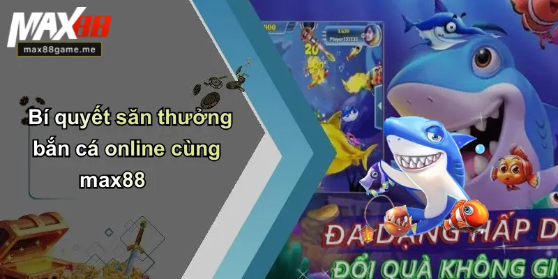 Bí quyết săn thưởng bắn cá online cùng max88