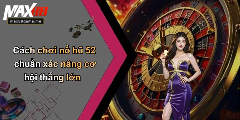 Cách chơi nổ hũ 52 chuẩn xác nâng cơ hội thắng lớn