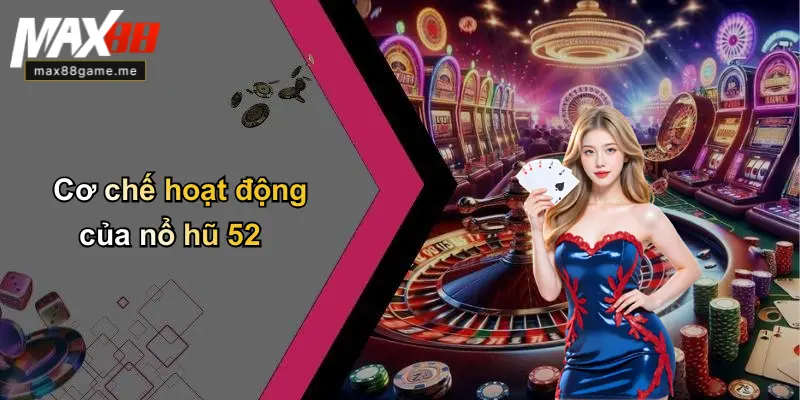 Cơ chế hoạt động của nổ hũ 52