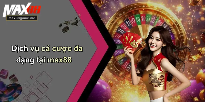 Dịch vụ cá cược đa dạng tại max88