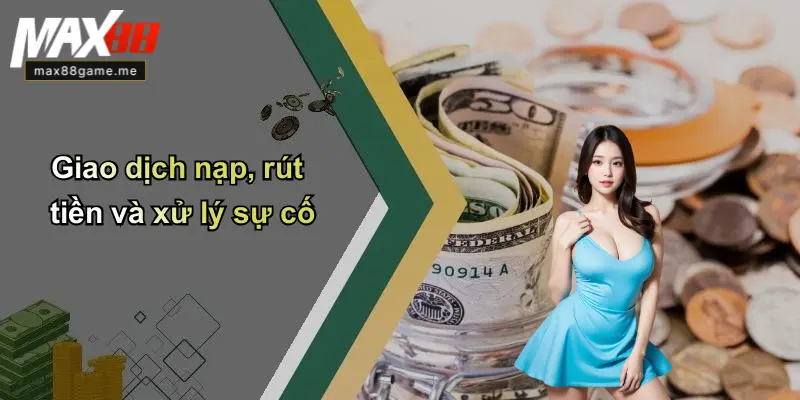 Giao dịch nạp, rút tiền và xử lý sự cố