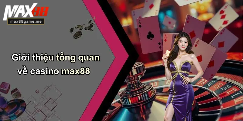 Giới thiệu tổng quan về casino max88