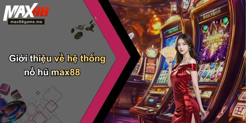 Giới thiệu về hệ thống nổ hũ max88