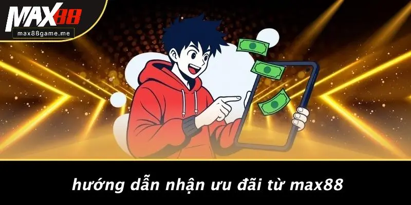 Hướng Dẫn Nhận Ưu Đãi Từ MAX88