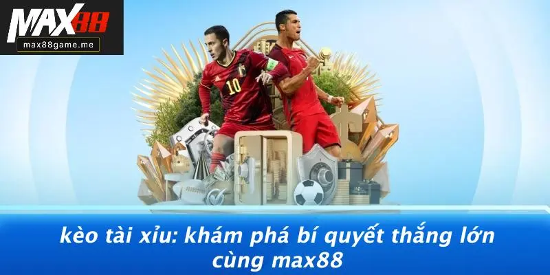 Kèo Tài Xỉu: Khám Phá Bí Quyết Thắng Lớn Cùng MAX88