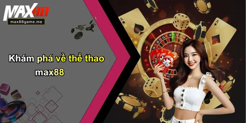 Khám phá về thể thao max88