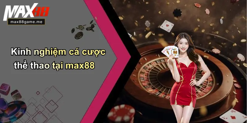 Kinh nghiệm cá cược thể thao tại max88