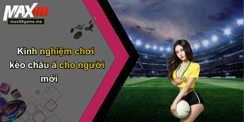 Kinh nghiệm chơi kèo châu á cho người mới