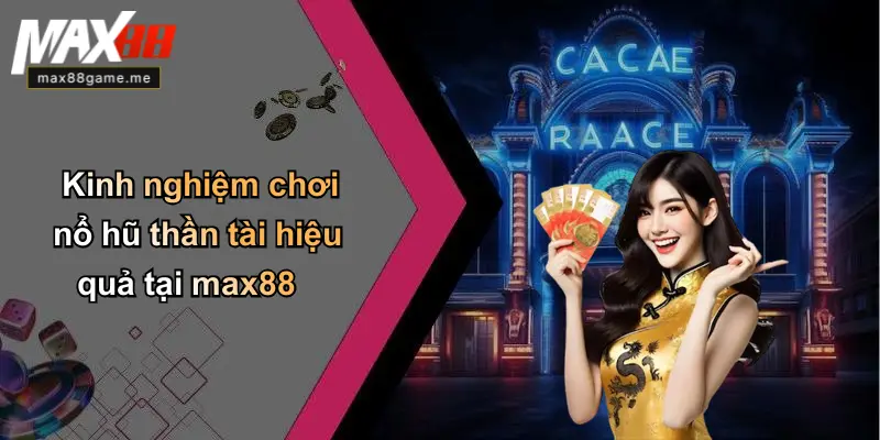Kinh nghiệm chơi nổ hũ thần tài hiệu quả tại max88