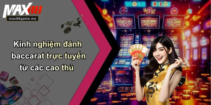 Kinh nghiệm đánh baccarat trực tuyến từ các cao thủ