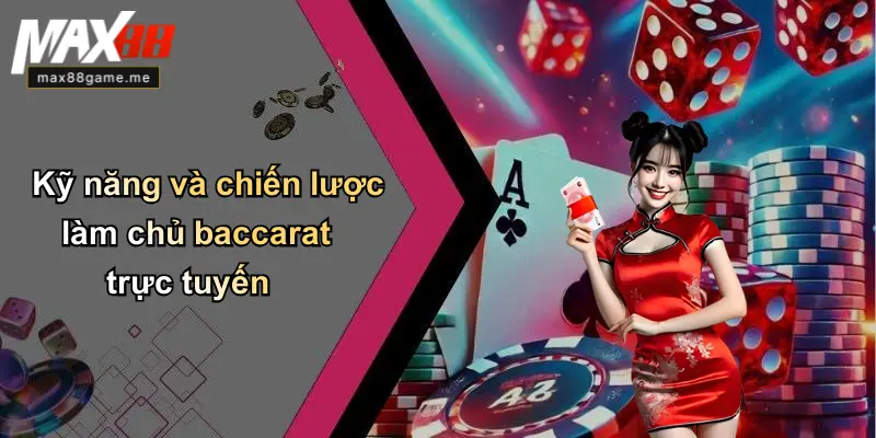 Kỹ năng và chiến lược làm chủ baccarat trực tuyến