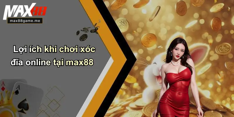 Lợi ích khi chơi xóc đĩa online tại max88
