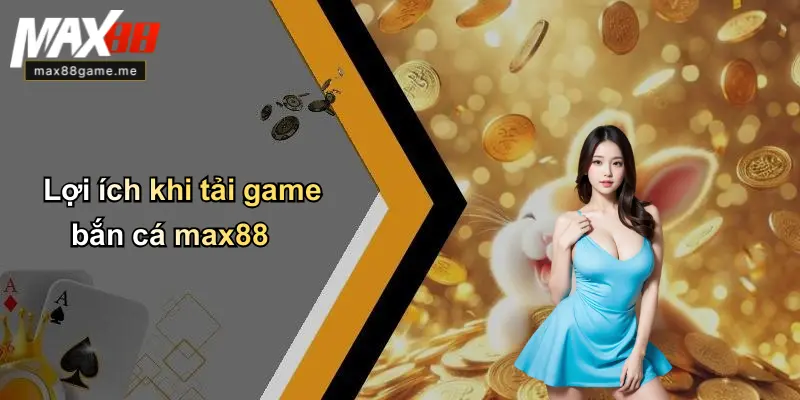 Lợi ích khi tải game bắn cá max88