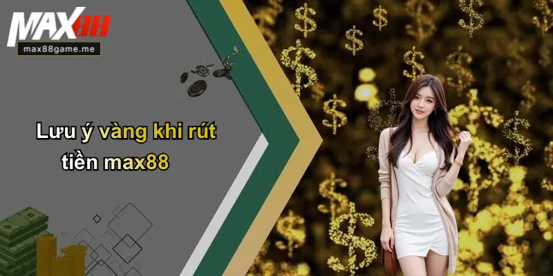 Lưu ý vàng khi rút tiền max88
