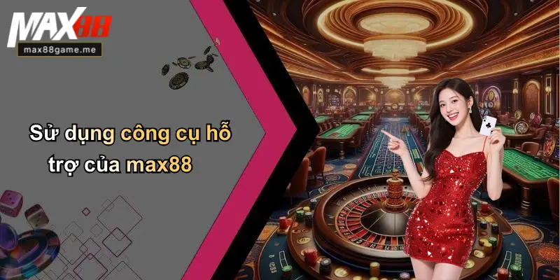 Sử dụng công cụ hỗ trợ của max88