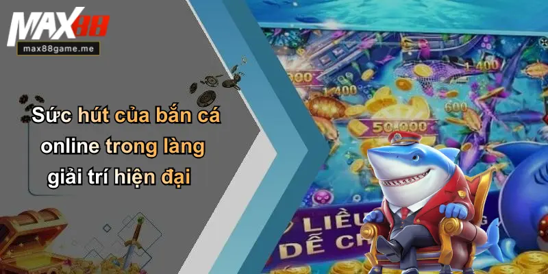 Sức hút của bắn cá online trong làng giải trí hiện đại