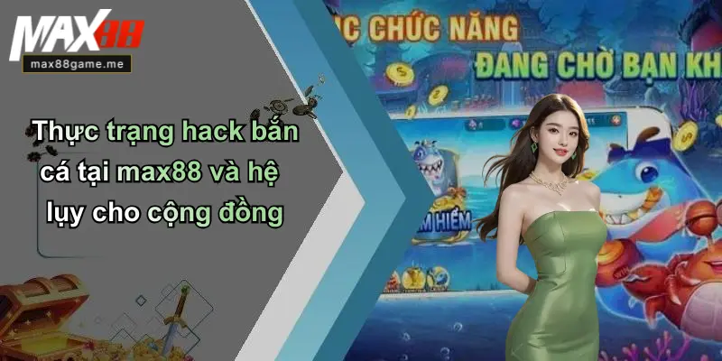 Thực trạng hack bắn cá tại max88 và hệ lụy cho cộng đồng