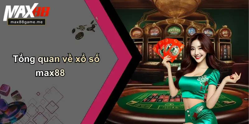 Tổng quan về xổ số max88