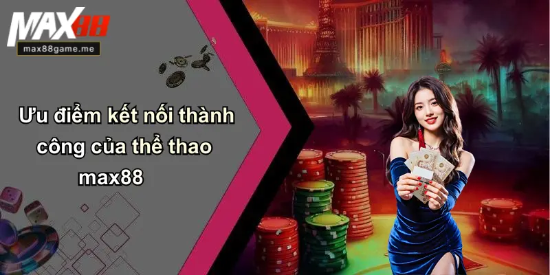 Ưu điểm kết nối thành công của thể thao max88