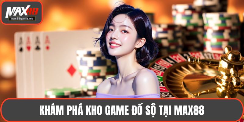Khám phá kho game đồ sộ tại MAX88